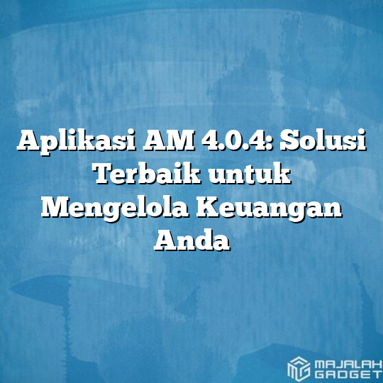 Aplikasi AM 4 0 4 Solusi Terbaik Untuk Mengelola Keuangan Anda