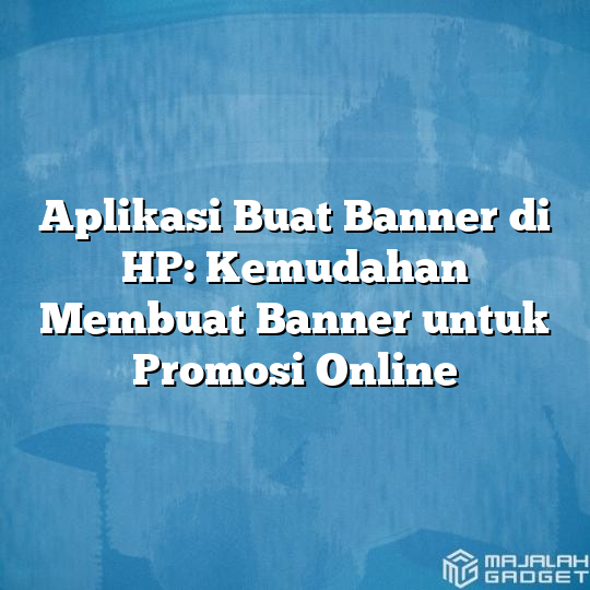 Aplikasi Buat Banner Di HP Kemudahan Membuat Banner Untuk Promosi