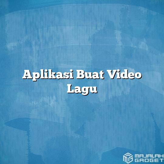 Aplikasi Buat Video Lagu Majalah Gadget