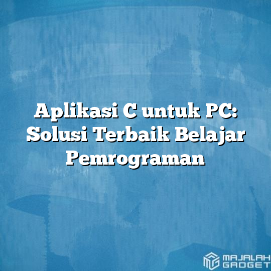 Aplikasi C Untuk PC Solusi Terbaik Belajar Pemrograman Majalah Gadget