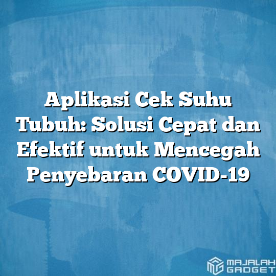 Aplikasi Cek Suhu Tubuh Solusi Cepat Dan Efektif Untuk Mencegah