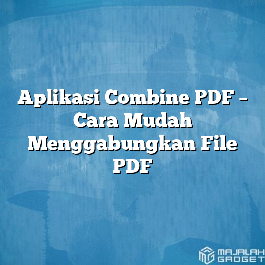 Aplikasi Combine PDF Cara Mudah Menggabungkan File PDF Majalah Gadget