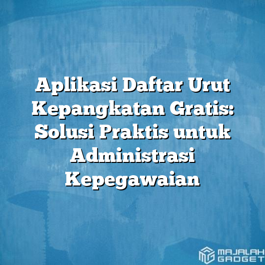 Aplikasi Daftar Urut Kepangkatan Gratis Solusi Praktis Untuk