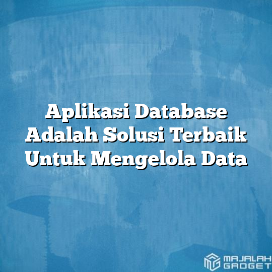 Aplikasi Database Adalah Solusi Terbaik Untuk Mengelola Data Majalah