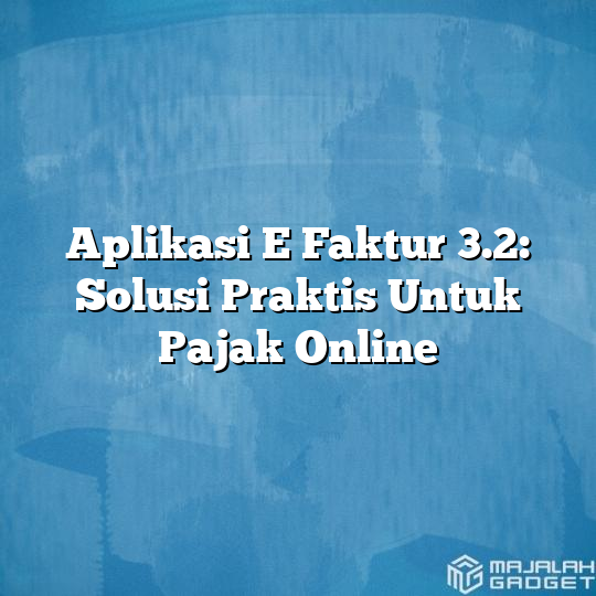 Aplikasi E Faktur Solusi Praktis Untuk Pajak Online Majalah Gadget