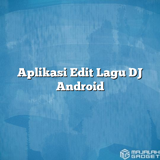 Aplikasi Edit Lagu Dj Android Majalah Gadget