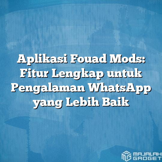 Aplikasi Fouad Mods Fitur Lengkap Untuk Pengalaman Whatsapp Yang Lebih