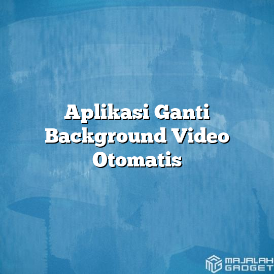 Aplikasi Ganti Background Video Otomatis Majalah Gadget