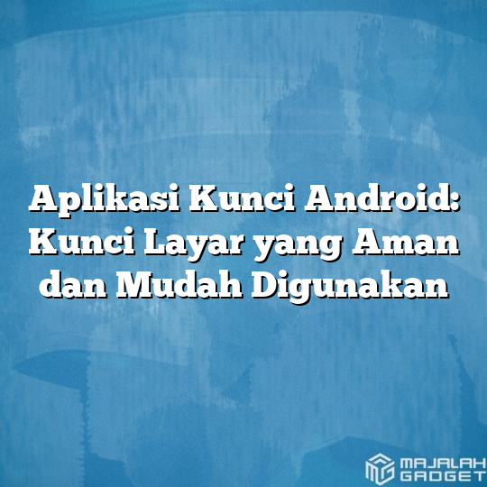 Aplikasi Kunci Android Kunci Layar Yang Aman Dan Mudah Digunakan