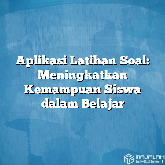 Aplikasi Latihan Soal Meningkatkan Kemampuan Siswa Dalam Belajar