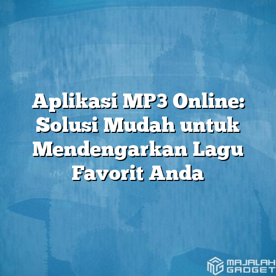 Aplikasi MP3 Online Solusi Mudah Untuk Mendengarkan Lagu Favorit Anda