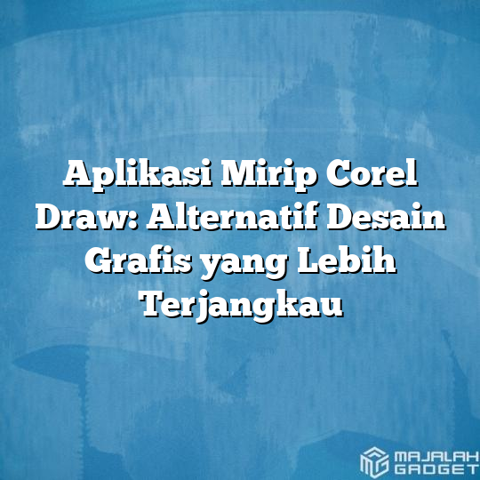 Aplikasi Mirip Corel Draw Alternatif Desain Grafis Yang Lebih