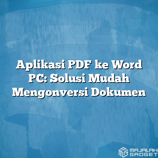 Aplikasi Pdf Ke Word Pc Solusi Mudah Mengonversi Dokumen Majalah Gadget