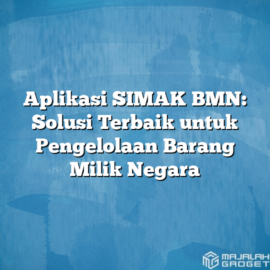 Aplikasi Simak Bmn Solusi Terbaik Untuk Pengelolaan Barang Milik