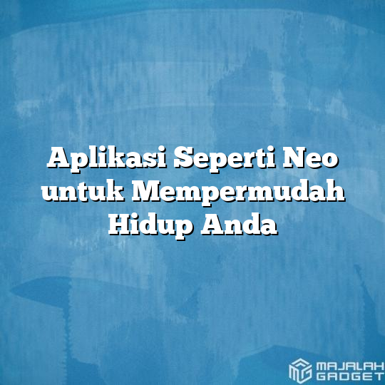 Aplikasi Seperti Neo Untuk Mempermudah Hidup Anda Majalah Gadget 4378