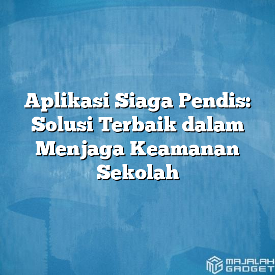 Aplikasi Siaga Pendis Solusi Terbaik Dalam Menjaga Keamanan Sekolah