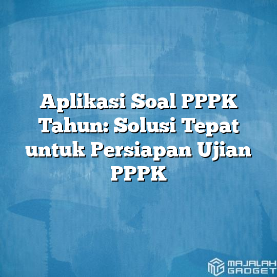 Aplikasi Soal PPPK Tahun Solusi Tepat Untuk Persiapan Ujian PPPK