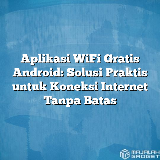 Aplikasi Wifi Gratis Android Solusi Praktis Untuk Koneksi Internet