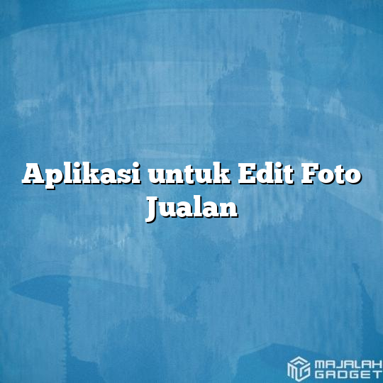 Aplikasi Untuk Edit Foto Jualan Majalah Gadget