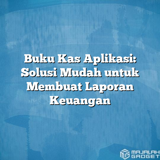 Buku Kas Aplikasi Solusi Mudah Untuk Membuat Laporan Keuangan