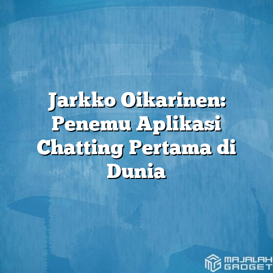 Jarkko Oikarinen Penemu Aplikasi Chatting Pertama Di Dunia Majalah