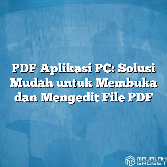 Pdf Aplikasi Pc Solusi Mudah Untuk Membuka Dan Mengedit File Pdf