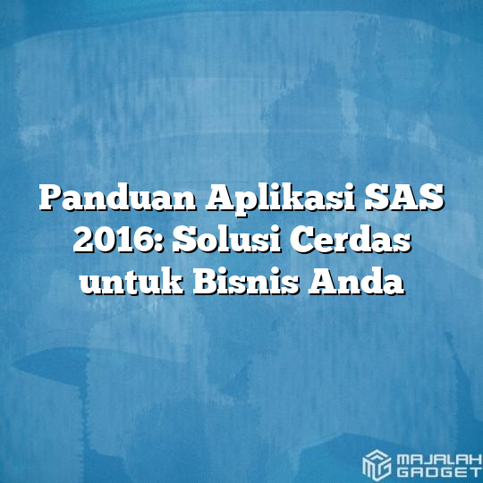 Panduan Aplikasi SAS 2016 Solusi Cerdas Untuk Bisnis Anda Majalah Gadget