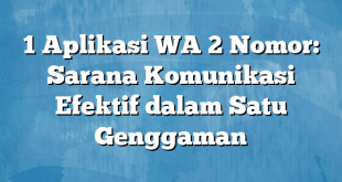 1 Aplikasi WA 2 Nomor: Sarana Komunikasi Efektif dalam Satu Genggaman