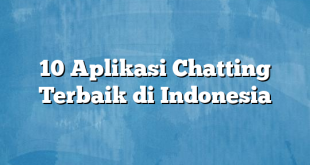 10 Aplikasi Chatting Terbaik di Indonesia