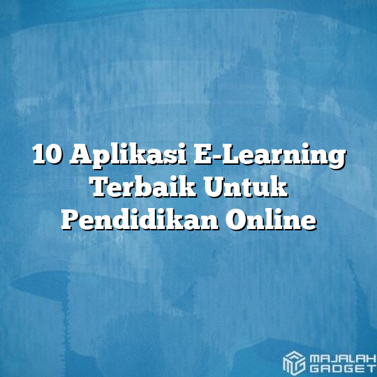 10 Aplikasi E-Learning Terbaik Untuk Pendidikan Online - Majalah Gadget