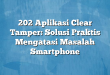 202 Aplikasi Clear Tamper: Solusi Praktis Mengatasi Masalah Smartphone