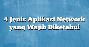 4 Jenis Aplikasi Network yang Wajib Diketahui