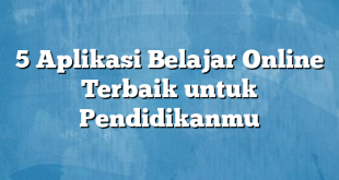 5 Aplikasi Belajar Online Terbaik untuk Pendidikanmu