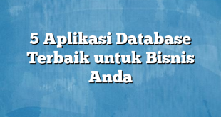 5 Aplikasi Database Terbaik untuk Bisnis Anda