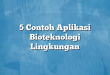 5 Contoh Aplikasi Bioteknologi Lingkungan