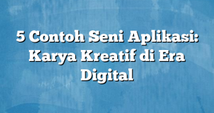 5 Contoh Seni Aplikasi: Karya Kreatif di Era Digital