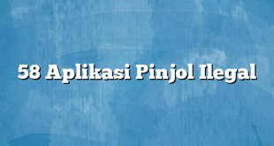 58 Aplikasi Pinjol Ilegal