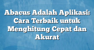 Abacus Adalah Aplikasi: Cara Terbaik untuk Menghitung Cepat dan Akurat