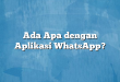 Ada Apa dengan Aplikasi WhatsApp?