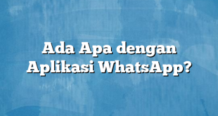 Ada Apa dengan Aplikasi WhatsApp?