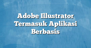 Adobe Illustrator Termasuk Aplikasi Berbasis