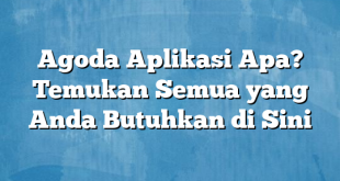 Agoda Aplikasi Apa? Temukan Semua yang Anda Butuhkan di Sini