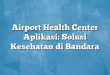 Airport Health Center Aplikasi: Solusi Kesehatan di Bandara