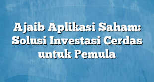 Ajaib Aplikasi Saham: Solusi Investasi Cerdas untuk Pemula