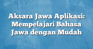 Aksara Jawa Aplikasi: Mempelajari Bahasa Jawa dengan Mudah