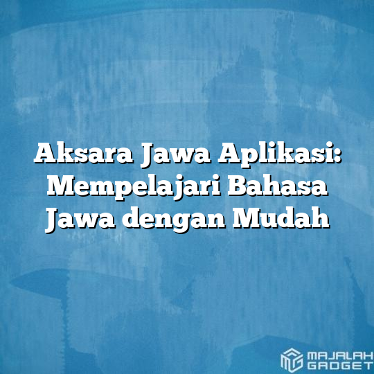 Aksara Jawa Aplikasi Mempelajari Bahasa Jawa Dengan Mudah Majalah Gadget