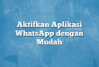 Aktifkan Aplikasi WhatsApp dengan Mudah