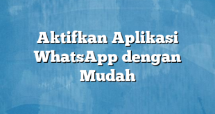 Aktifkan Aplikasi WhatsApp dengan Mudah