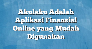 Akulaku Adalah Aplikasi Finansial Online yang Mudah Digunakan