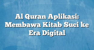 Al Quran Aplikasi: Membawa Kitab Suci ke Era Digital